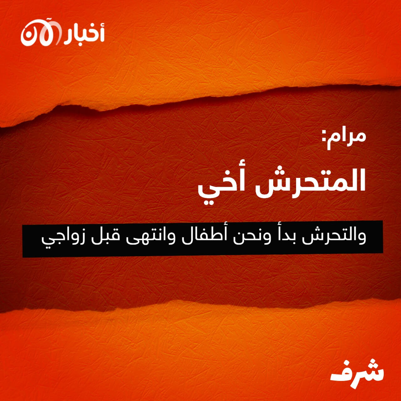 شرف 12 | مرام: المتحرش أخي والتحرش بدأ ونحن أطفال وانتهى قبل زواجي